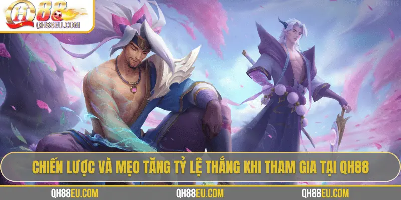 Chiến lược và mẹo tăng tỷ lệ thắng khi tham gia tại QH88